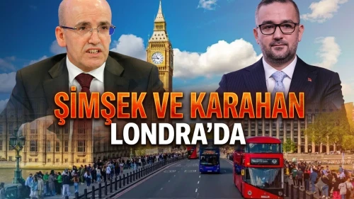 Şimşek ve Karahan Londra'da yatırımcılarla buluşuyor