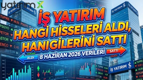 8 Haziran borsada ne oldu? İş Yatırım’ın en çok aldığı hisseler