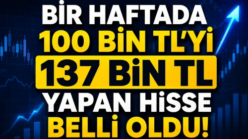 Bir haftada 100 bin TL'yi 137 bin TL yapan hisse belli oldu