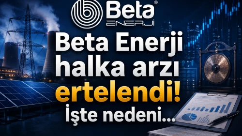 Beta Enerji halka arzı ertelendi! İşte nedeni...