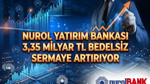 Nurol Yatırım Bankası sermayesini 9,25 milyar TL'ye çıkarıyor