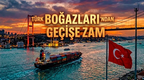 Türk Boğazları Geçiş Ücreti Zamlandı: Tarih 1 Temmuz