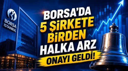 Borsa'da 5 şirkete birden halka arz onayı geldi! İşte detaylar...