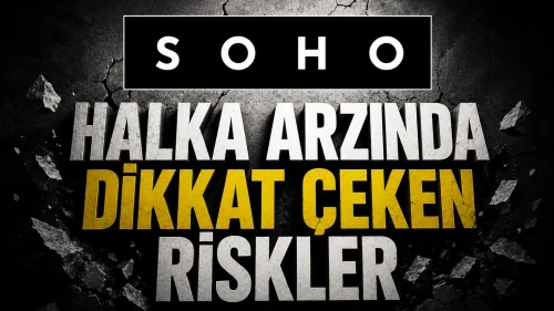 Soho halka arzında dikkat çeken riskler