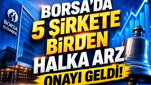 Borsa'da 5 şirkete birden halka arz onayı geldi! İşte detaylar...