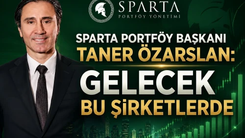 Sparta Portföy Başkanı Taner Özarslan: Gelecek bu şirketlerde
