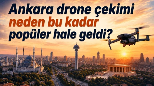 Ankara drone çekimi neden bu kadar popüler hale geldi?