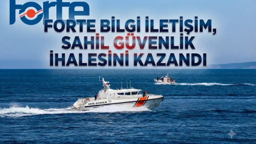FORTE'ye yeni iş ilişkisi: Sahil Güvenlik ihalesi kazandı