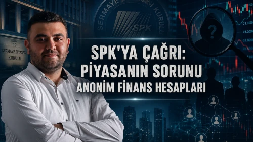 SPK'ya çağrı: Piyasanın sorunu anonim finans hesapları