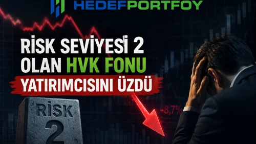 Risk seviyesi 2 olan HVK fonu yatırımcısını üzdü