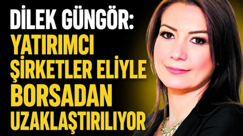 Dilek Güngör: Yatırımcı şirketler eliyle borsadan uzaklaştırılıyor