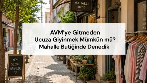 AVM’ye gitmeden ucuza giyinmek mümkün mü: Mahalle butiğinde denedik