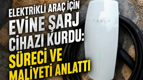 Elektrikli araç için evine şarj cihazı kurdu: Süreci ve maliyeti anlattı