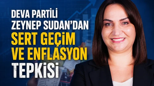 DEVA Partili Zeynep Sudan’dan Sert Geçim ve Enflasyon Tepkisi