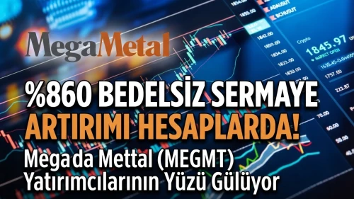 Mega Metal yüzde 860 bedelsiz paylar hesaplarda