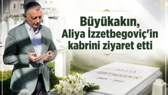 Büyükakın, Aliya İzzetbegoviç’in kabrini ziyaret etti
