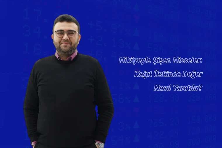 Hikâyeyle Şişen Hisseler: Kağıt Üstünde Değer Nasıl Yaratılır?