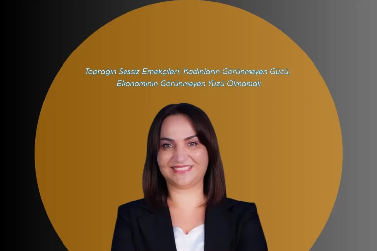 Toprağın Sessiz Emekçileri: Kadınların Görünmeyen Gücü, Ekonominin Görünmeyen Yüzü Olmamalı