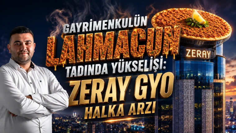 Gayrimenkulün Lahmacun Tadında Yükselişi: Zeray GYO Halka Arzı