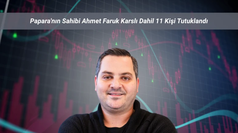 Papara'nın Sahibi Ahmet Faruk Karslı Dahil 11 Kişi Tutuklandı
