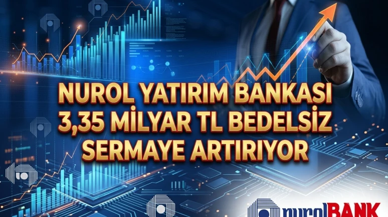 Nurol Yatırım Bankası sermayesini 9,25 milyar TL'ye çıkarıyor