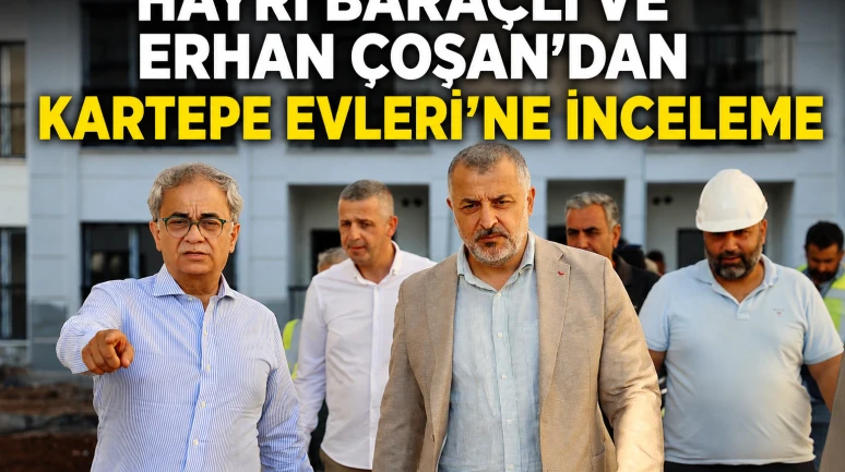 Hayri Baraçlı ve Erhan Çoşan’dan Kartepe Evleri’ne inceleme