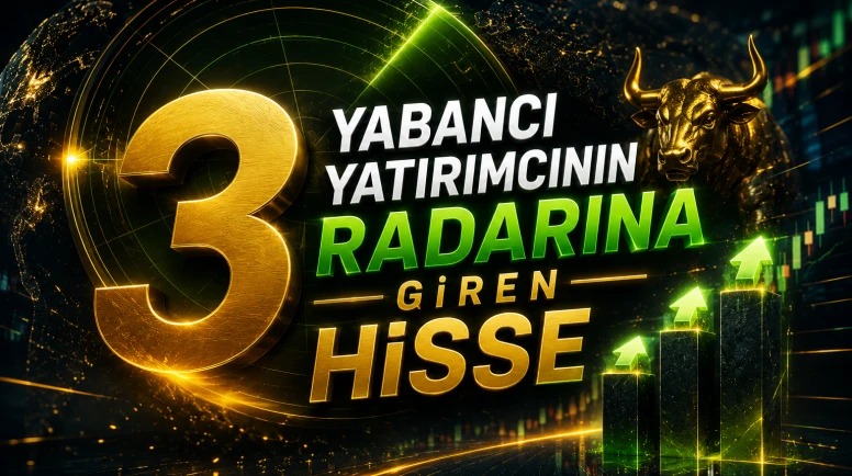 Yabancı yatırımcının radarına giren 3 hisse