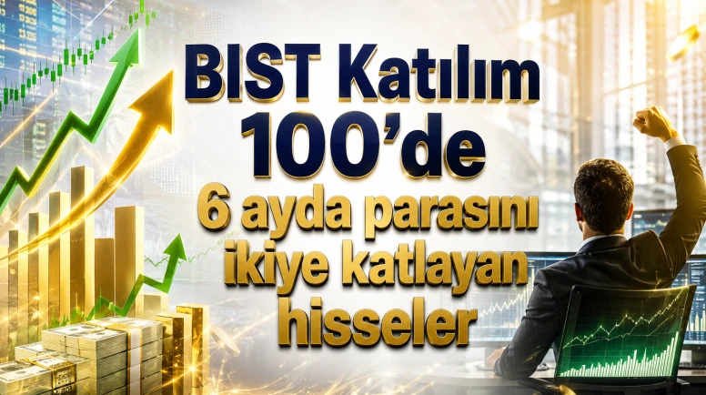 BIST Katılım 100'de 6 ayda parasını ikiye katlayan hisseler