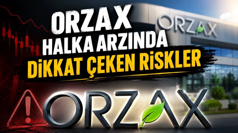 Orzax halka arzında dikkat çeken riskler