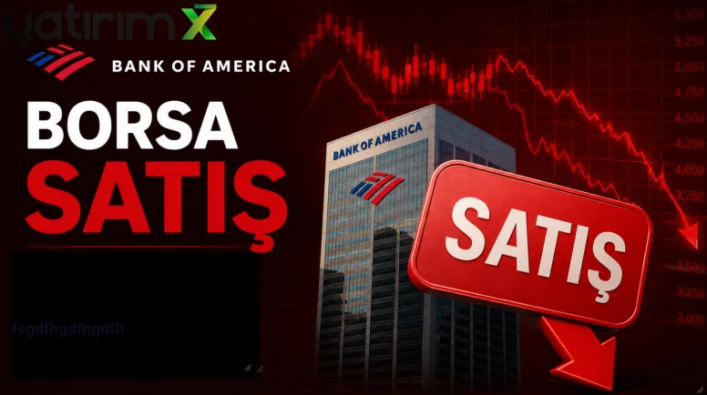 Borsada BofA fırtınası: İşte en çok satılan hisseler