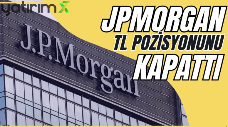 JPMorgan TL pozisyonunu kapattı: Yüzde 55 getiriyle kâr satışı