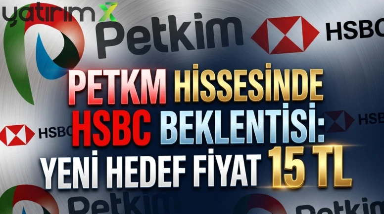 HSBC'nin PETKM için yeni hedef fiyatı 15 TL olarak açıklandı