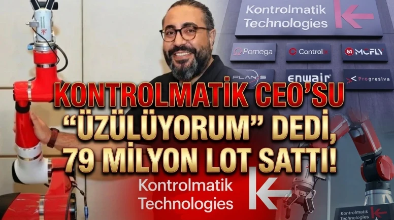 Kontrolmatik CEO’su "üzülüyorum" dedi, 79 milyon lot sattı