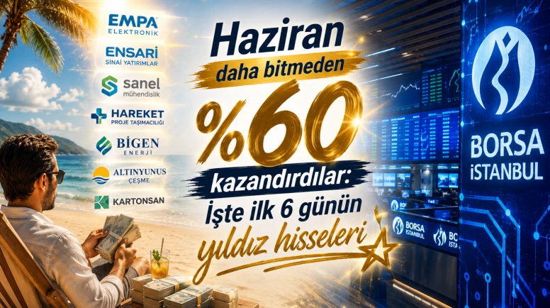 Haziran daha bitmeden %60 kazandırdılar: İşte ilk 6 günün yıldız hisseleri