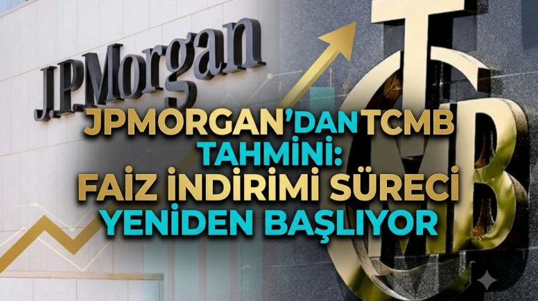 JPMorgan'dan TCMB tahmini: Faiz indirimi süreci yeniden başlıyor