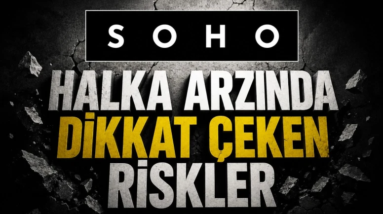 Soho halka arzında dikkat çeken riskler