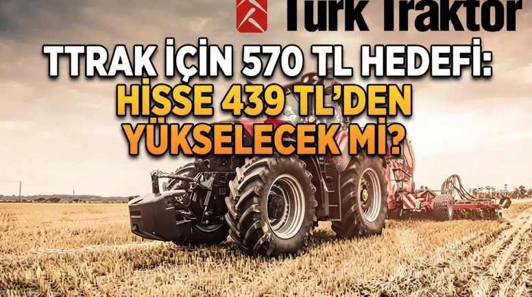 TTRAK 439 TL'den 570 TL'ye çıkar mı? İşte yeni hedef fiyat analizi