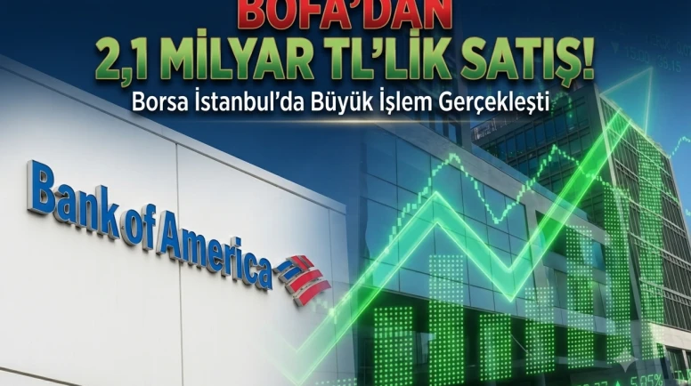 BofA'dan 2,1 milyar TL'lik satış: En çok hangi hisseleri sattı?
