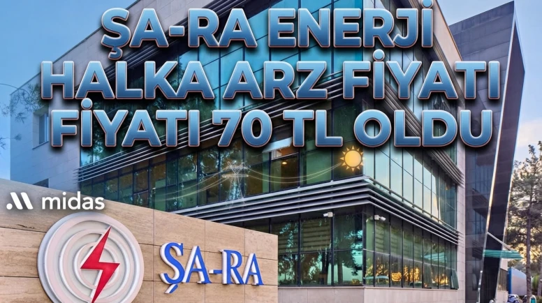 Şa-Ra Enerji halka arzı: Midas'tan 70 TL'lik fiyat değerlemesi