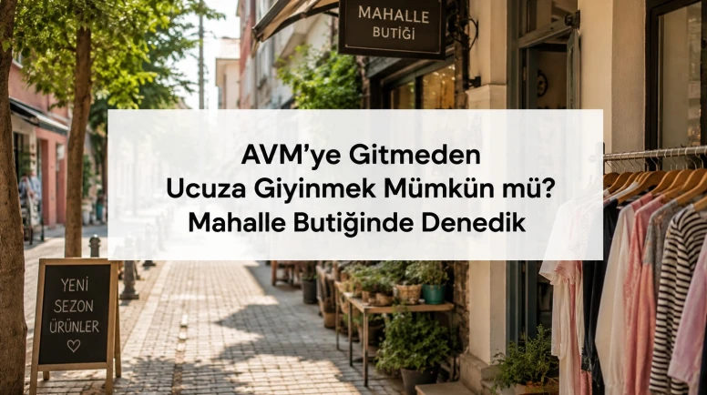 AVM’ye gitmeden ucuza giyinmek mümkün mü: Mahalle butiğinde denedik